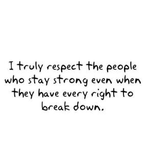 quote-about-i-respect-the-people-who-stay-strong-even-when-theyve-every-right-to-break-down
